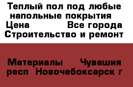 Теплый пол под любые напольные покрытия › Цена ­ 1 000 - Все города Строительство и ремонт » Материалы   . Чувашия респ.,Новочебоксарск г.